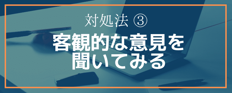 対処法③客観的な意見を聞いてみる